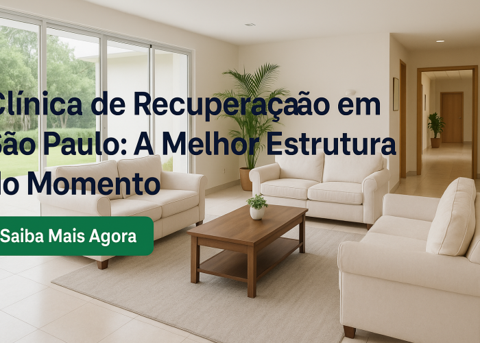 Clínica de Recuperação em São Paulo: A Melhor Estrutura do Momento para Tratamento de Dependência Química e Saúde Mental